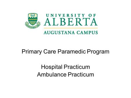 Primary Care Paramedic Program Hospital Practicum Ambulance Practicum.