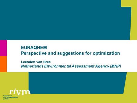 EURAQHEM Perspective and suggestions for optimization Leendert van Bree Netherlands Environmental Assessment Agency (MNP)