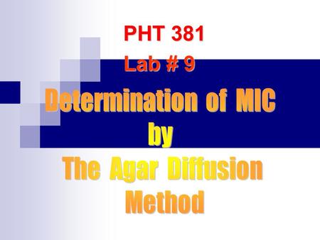 PHT 381 Lab # 9. MIC : - It is the lowest concentration of the antimicrobial agent that inhibits the growth of the test organism but not necessarily kills.