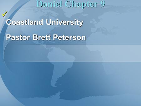 Daniel Chapter 9 Coastland University Pastor Brett Peterson Coastland University Pastor Brett Peterson.