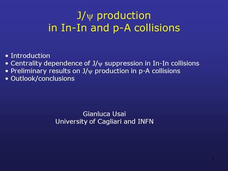 1 J/ production in In-In and p-A collisions Gianluca Usai University of Cagliari and INFN Introduction Centrality dependence of J/ suppression in In-In.
