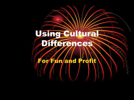 Using Cultural Differences For Fun and Profit. Approaches to Managing Cultural Differences Multi-domestic Assumption: diversity has no impact. Each national.