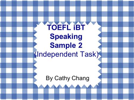 TOEFL iBT Speaking Sample 2 (Independent Task) By Cathy Chang.