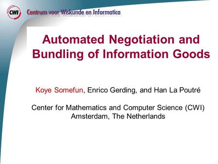 Automated Negotiation and Bundling of Information Goods Koye Somefun, Enrico Gerding, and Han La Poutré Center for Mathematics and Computer Science (CWI)
