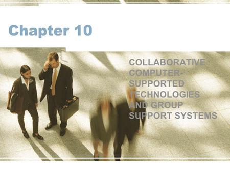 Chapter 10 COLLABORATIVE COMPUTER-SUPPORTED TECHNOLOGIES AND GROUP SUPPORT SYSTEMS.
