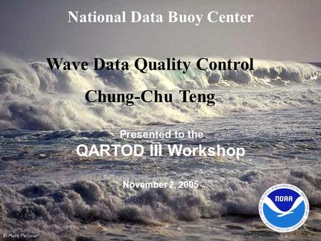 National Data Buoy Center Presented to the QARTOD III Workshop November 2, 2005 Wave Data Quality Control Chung-Chu Teng.