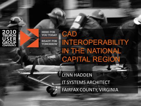 CAD INTEROPERABILITY IN THE NATIONAL CAPITAL REGION LYNN HADDEN IT SYSTEMS ARCHITECT FAIRFAX COUNTY, VIRGINIA.