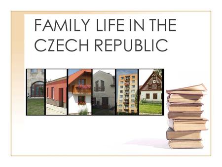 FAMILY LIFE IN THE CZECH REPUBLIC. Characterization of living in the Czech republic We would like to introduce you living in the Czech republic. Most.