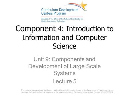 Component 4: Introduction to Information and Computer Science Unit 9: Components and Development of Large Scale Systems Lecture 5 This material was developed.