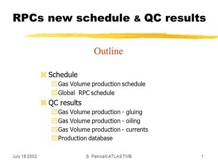 July 18 2002S. Patricelli ATLAS TMB1 RPCs new schedule & QC results zSchedule yGas Volume production schedule yGlobal RPC schedule zQC results yGas Volume.