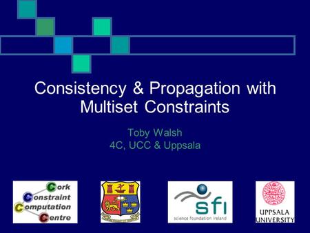 Consistency & Propagation with Multiset Constraints Toby Walsh 4C, UCC & Uppsala.