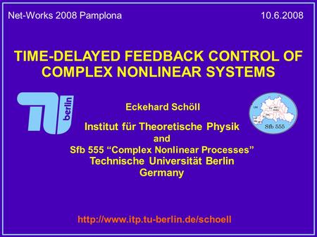 TIME-DELAYED FEEDBACK CONTROL OF COMPLEX NONLINEAR SYSTEMS Eckehard Schöll Institut für Theoretische Physik and Sfb 555 “Complex Nonlinear Processes” Technische.