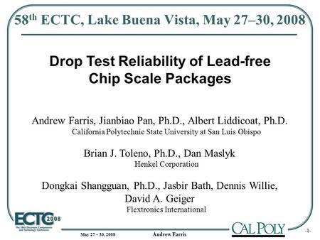 -1- Andrew Farris Add Company Logo Here May 27 – 30, 2008 58 th ECTC, Lake Buena Vista, May 27–30, 2008 Drop Test Reliability of Lead-free Chip Scale Packages.