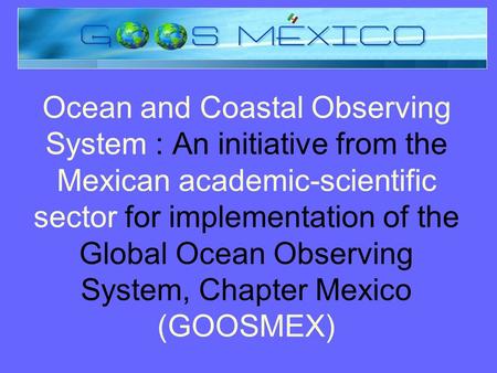 Ocean and Coastal Observing System : An initiative from the Mexican academic-scientific sector for implementation of the Global Ocean Observing System,