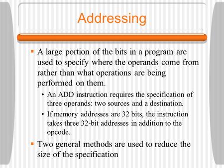 Addressing A large portion of the bits in a program are used to specify where the operands come from rather than what operations are being performed on.