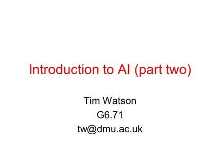 Introduction to AI (part two) Tim Watson G6.71