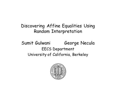 Discovering Affine Equalities Using Random Interpretation Sumit Gulwani George Necula EECS Department University of California, Berkeley.