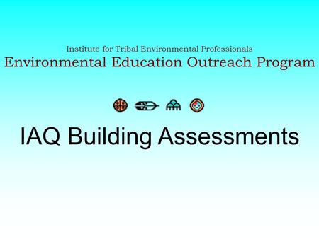 Institute for Tribal Environmental Professionals Environmental Education Outreach Program IAQ Building Assessments.