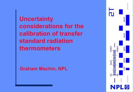 Uncertainty considerations for the calibration of transfer standard radiation thermometers Graham Machin, NPL.