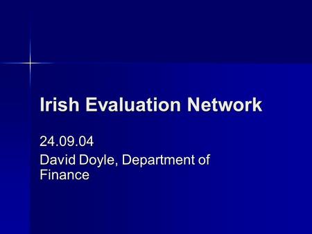 Irish Evaluation Network 24.09.04 David Doyle, Department of Finance.