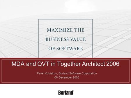 MDA and QVT in Together Architect 2006  Pavel Kobiakov, Borland Software Corporation  06 December 2005.