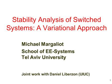 1 Stability Analysis of Switched Systems: A Variational Approach Michael Margaliot School of EE-Systems Tel Aviv University Joint work with Daniel Liberzon.