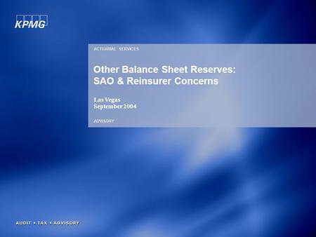 ACTUARIAL SERVICES ADVISORY Other Balance Sheet Reserves: SAO & Reinsurer Concerns Las Vegas September 2004.