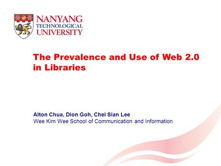 The Prevalence and Use of Web 2.0 in Libraries Alton Chua, Dion Goh, Chei Sian Lee Wee Kim Wee School of Communication and Information.