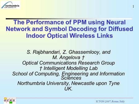 ICTON 2007, Rome, Italy The Performance of PPM using Neural Network and Symbol Decoding for Diffused Indoor Optical Wireless Links 1 S. Rajbhandari, Z.