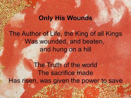 The Author of Life, the King of all Kings Was wounded, and beaten,