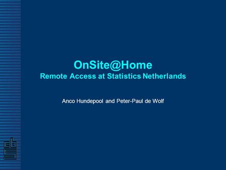 Remote Access at Statistics Netherlands Anco Hundepool and Peter-Paul de Wolf.