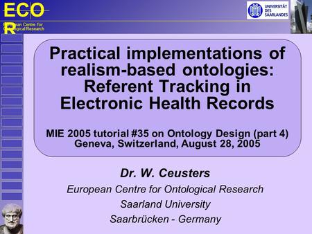 ECO R European Centre for Ontological Research Practical implementations of realism-based ontologies: Referent Tracking in Electronic Health Records MIE.