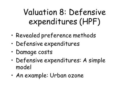 Valuation 8: Defensive expenditures (HPF) Revealed preference methods Defensive expenditures Damage costs Defensive expenditures: A simple model An example: