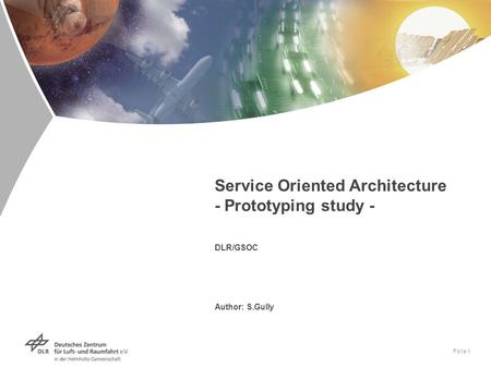 Folie 1 Service Oriented Architecture - Prototyping study - DLR/GSOC Author: S.Gully.