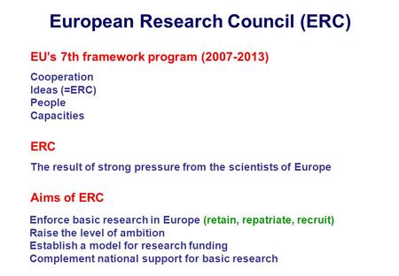 EU’s 7th framework program (2007-2013) Cooperation Ideas (=ERC) People Capacities European Research Council (ERC) ERC The result of strong pressure from.