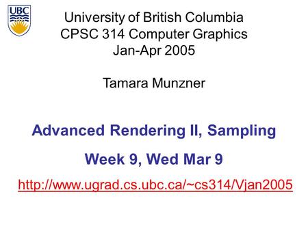 University of British Columbia CPSC 314 Computer Graphics Jan-Apr 2005 Tamara Munzner  Advanced Rendering II,