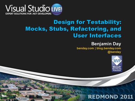 Design for Testability: Mocks, Stubs, Refactoring, and User Interfaces Benjamin Day benday.com |