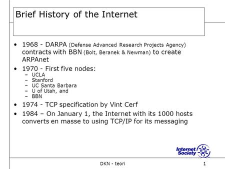 DKN - teori1 Brief History of the Internet 1968 - DARPA (Defense Advanced Research Projects Agency) contracts with BBN (Bolt, Beranek & Newman) to create.