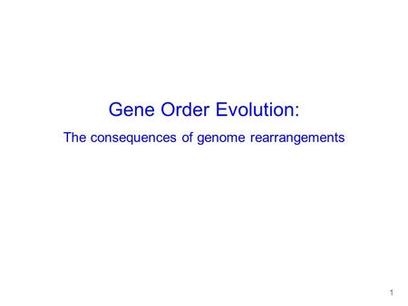 1 Gene Order Evolution: The consequences of genome rearrangements.