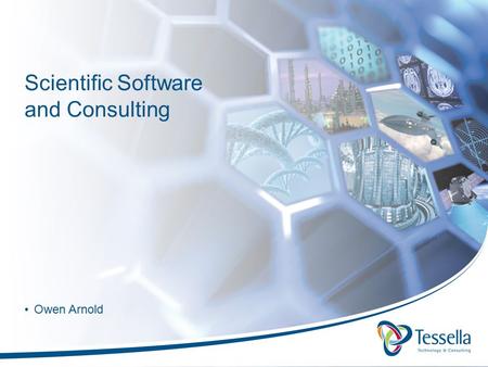 Scientific Software and Consulting Owen Arnold. Talk outline Introduction to software engineering Who are Tessella and what do we do? Who do we work for?