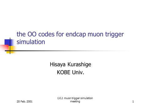 20 Feb. 2001 LVL1 muon trigger simulation meeting1 the OO codes for endcap muon trigger simulation Hisaya Kurashige KOBE Univ.