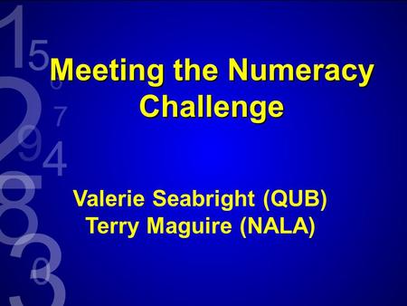 Meeting the Numeracy Challenge Valerie Seabright (QUB) Terry Maguire (NALA)