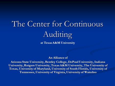 The Center for Continuous Auditing An Alliance of Arizona State University, Bentley College, DePaul University, Indiana University, Rutgers University,
