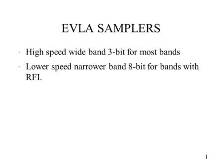 EVLA SAMPLERS  High speed wide band 3-bit for most bands  Lower speed narrower band 8-bit for bands with RFI. 1.