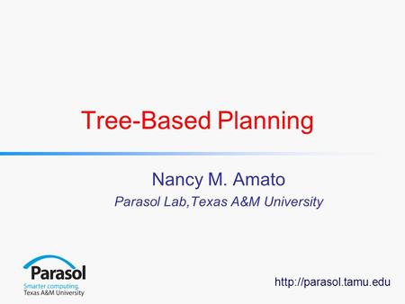 Tree-Based Planning Nancy M. Amato Parasol Lab,Texas A&M University.