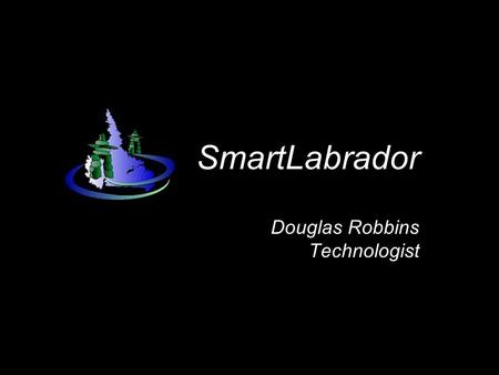 SmartLabrador Douglas Robbins Technologist. Services: 2001-2006 SmartLabrador Network Videoconferencing Internet access for communities Basic computer.