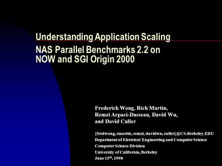 Understanding Application Scaling NAS Parallel Benchmarks 2.2 on NOW and SGI Origin 2000 Frederick Wong, Rich Martin, Remzi Arpaci-Dusseau, David Wu, and.