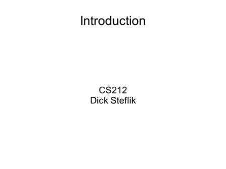 Introduction CS212 Dick Steflik. What is CS-212 Primarily an introduction to linear and non-linear data structures  arrays  stacks and queues  lists.
