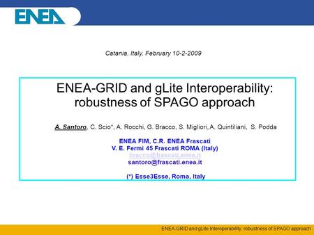 ENEA-GRID and gLite Interoperability: robustness of SPAGO approach Catania, Italy, February 10-2-2009 ENEA-GRID and gLite Interoperability: robustness.