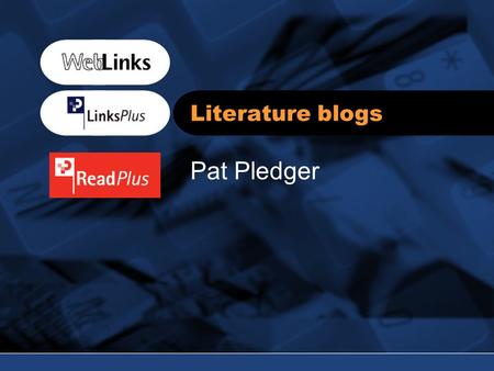 Literature blogs Pat Pledger. What are blogs? Content organised by date United States: 8% of Internet users keep a blog and 39% read blogs Keep up-to-date.